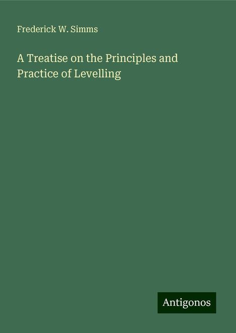 Frederick W. Simms: A Treatise on the Principles and Practice of Levelling, Buch