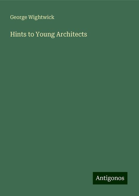 George Wightwick: Hints to Young Architects, Buch