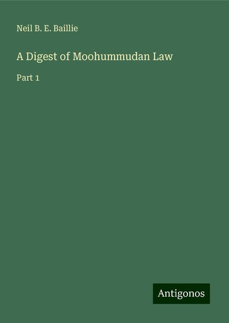 Neil B. E. Baillie: A Digest of Moohummudan Law, Buch