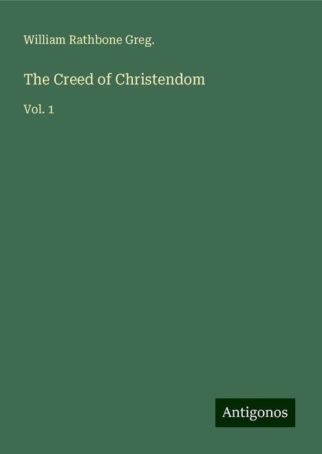 William Rathbone Greg.: The Creed of Christendom, Buch