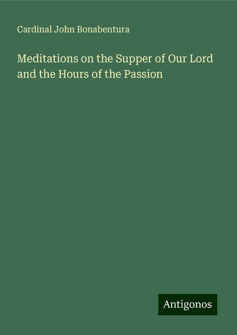 Cardinal John Bonabentura: Meditations on the Supper of Our Lord and the Hours of the Passion, Buch