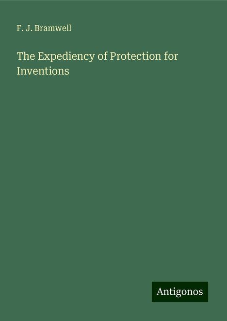 F. J. Bramwell: The Expediency of Protection for Inventions, Buch