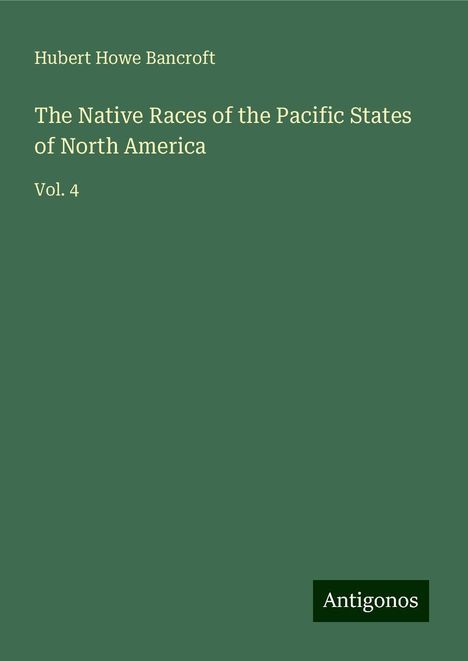 Hubert Howe Bancroft: The Native Races of the Pacific States of North America, Buch