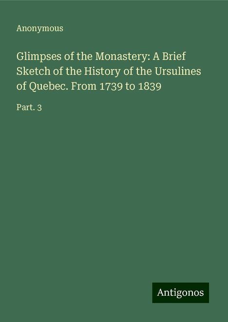 Anonymous: Glimpses of the Monastery: A Brief Sketch of the History of the Ursulines of Quebec. From 1739 to 1839, Buch