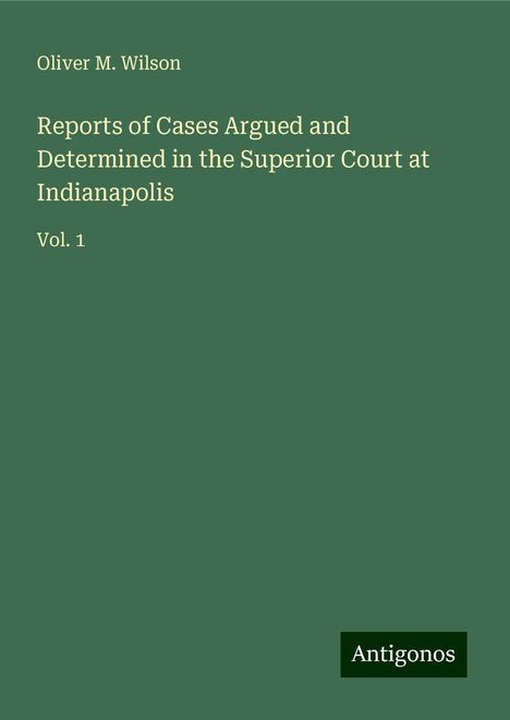 Oliver M. Wilson: Reports of Cases Argued and Determined in the Superior Court at Indianapolis, Buch