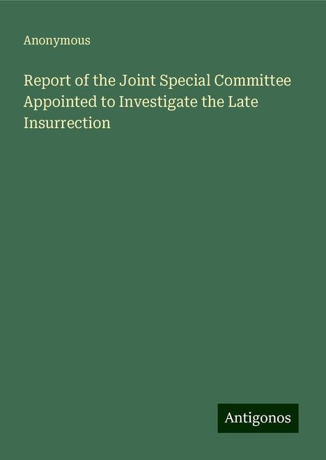 Anonymous: Report of the Joint Special Committee Appointed to Investigate the Late Insurrection, Buch