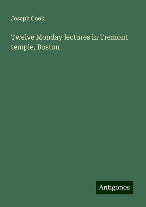 Joseph Cook: Twelve Monday lectures in Tremont temple, Boston, Buch