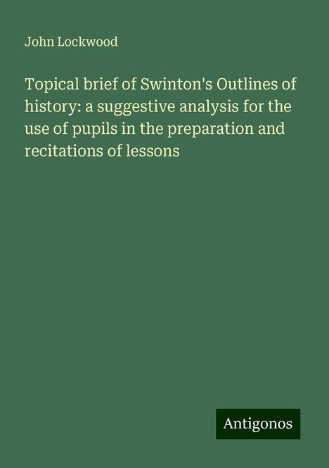 John Lockwood: Topical brief of Swinton's Outlines of history: a suggestive analysis for the use of pupils in the preparation and recitations of lessons, Buch