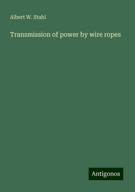 Albert W. Stahl: Transmission of power by wire ropes, Buch