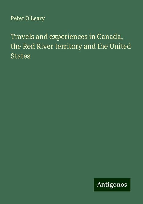 Peter O'Leary: Travels and experiences in Canada, the Red River territory and the United States, Buch