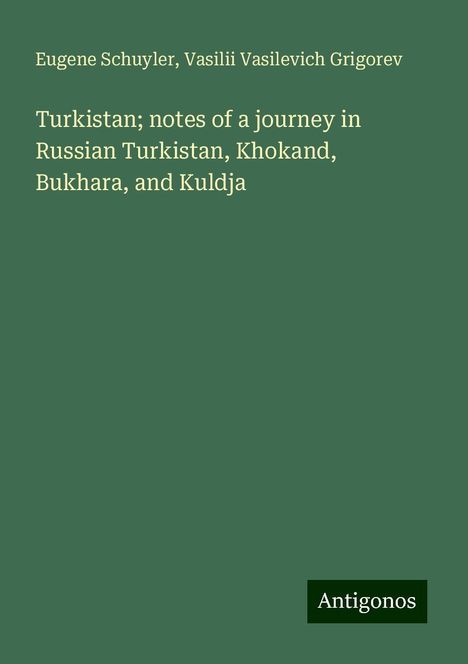 Eugene Schuyler: Turkistan; notes of a journey in Russian Turkistan, Khokand, Bukhara, and Kuldja, Buch