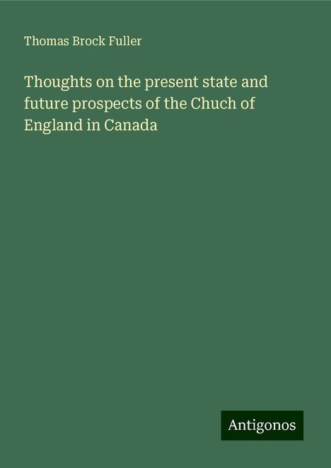 Thomas Brock Fuller: Thoughts on the present state and future prospects of the Chuch of England in Canada, Buch