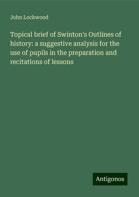 John Lockwood: Topical brief of Swinton's Outlines of history: a suggestive analysis for the use of pupils in the preparation and recitations of lessons, Buch