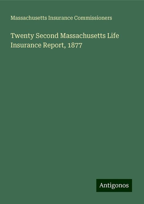 Massachusetts Insurance Commissioners: Twenty Second Massachusetts Life Insurance Report, 1877, Buch