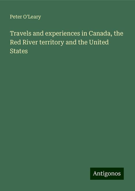 Peter O'Leary: Travels and experiences in Canada, the Red River territory and the United States, Buch