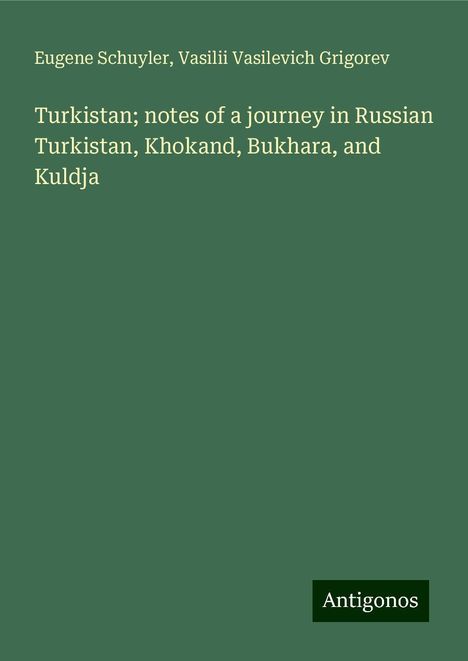 Eugene Schuyler: Turkistan; notes of a journey in Russian Turkistan, Khokand, Bukhara, and Kuldja, Buch