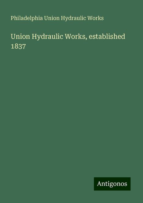 Philadelphia Union Hydraulic Works: Union Hydraulic Works, established 1837, Buch