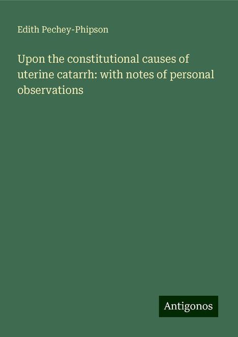 Edith Pechey-Phipson: Upon the constitutional causes of uterine catarrh: with notes of personal observations, Buch