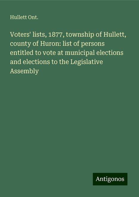 Hullett Ont.: Voters' lists, 1877, township of Hullett, county of Huron: list of persons entitled to vote at municipal elections and elections to the Legislative Assembly, Buch