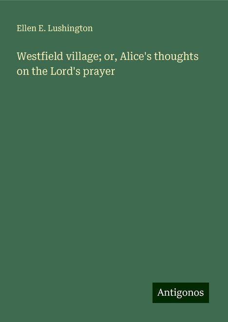 Ellen E. Lushington: Westfield village; or, Alice's thoughts on the Lord's prayer, Buch