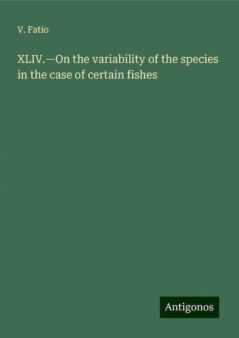 V. Fatio: XLIV.¿On the variability of the species in the case of certain fishes, Buch