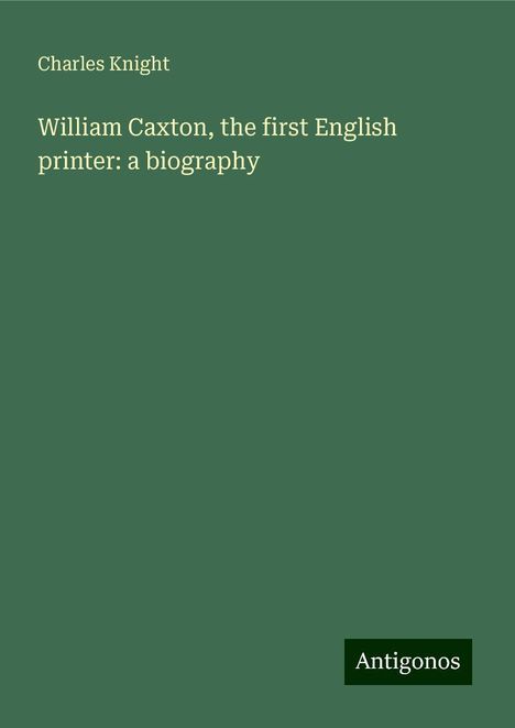 Charles Knight: William Caxton, the first English printer: a biography, Buch