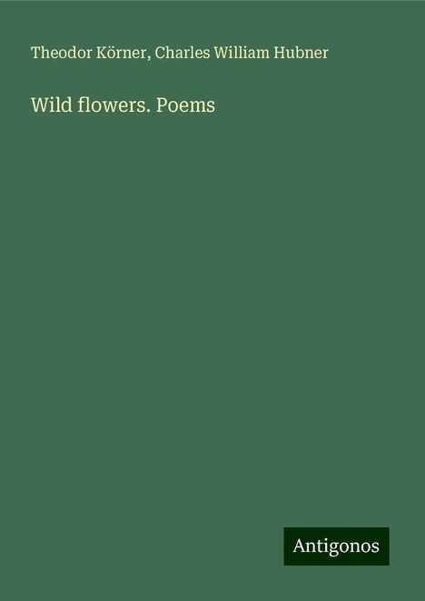 Theodor Körner: Wild flowers. Poems, Buch