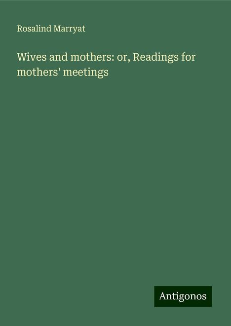 Rosalind Marryat: Wives and mothers: or, Readings for mothers' meetings, Buch