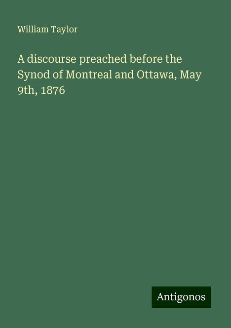 William Taylor: A discourse preached before the Synod of Montreal and Ottawa, May 9th, 1876, Buch