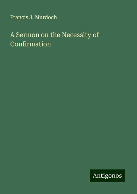 Francis J. Murdoch: A Sermon on the Necessity of Confirmation, Buch