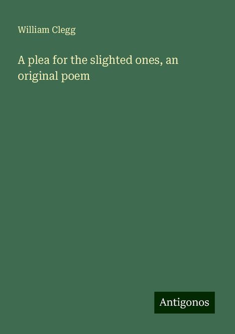 William Clegg: A plea for the slighted ones, an original poem, Buch