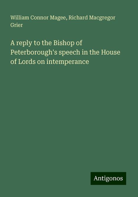 William Connor Magee: A reply to the Bishop of Peterborough's speech in the House of Lords on intemperance, Buch