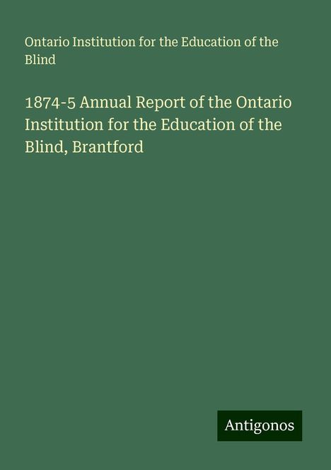 Ontario Institution for the Education of the Blind: 1874-5 Annual Report of the Ontario Institution for the Education of the Blind, Brantford, Buch