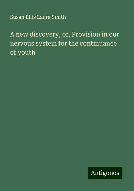 Susan Ellis Laura Smith: A new discovery, or, Provision in our nervous system for the continuance of youth, Buch