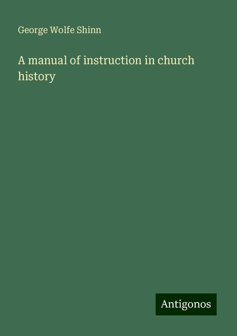 George Wolfe Shinn: A manual of instruction in church history, Buch