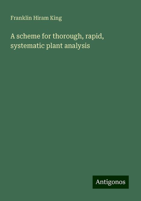 Franklin Hiram King: A scheme for thorough, rapid, systematic plant analysis, Buch