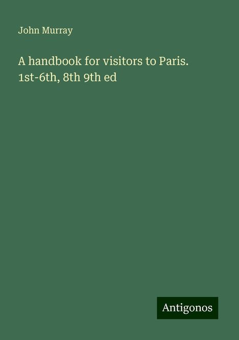 John Murray: A handbook for visitors to Paris. 1st-6th, 8th 9th ed, Buch