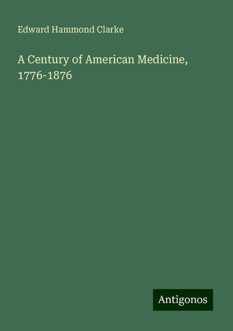 Edward Hammond Clarke: A Century of American Medicine, 1776-1876, Buch