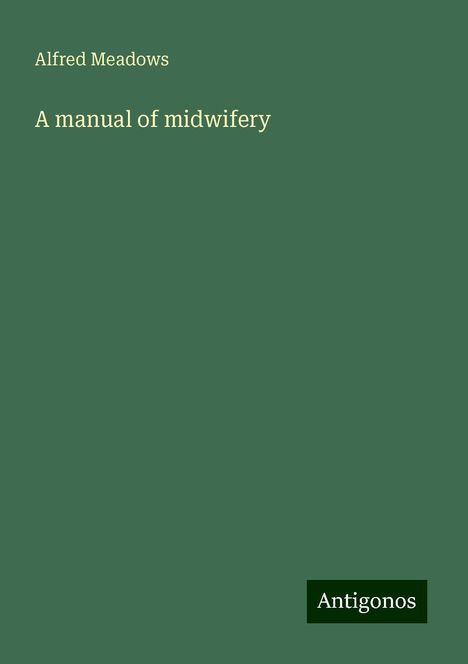 Alfred Meadows: A manual of midwifery, Buch