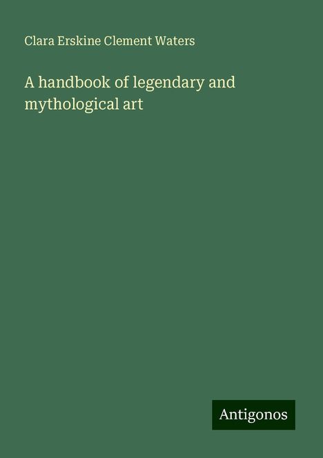 Clara Erskine Clement Waters: A handbook of legendary and mythological art, Buch