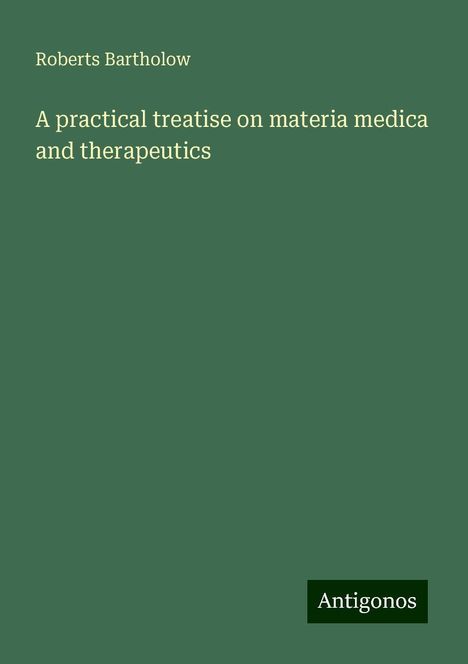 Roberts Bartholow: A practical treatise on materia medica and therapeutics, Buch