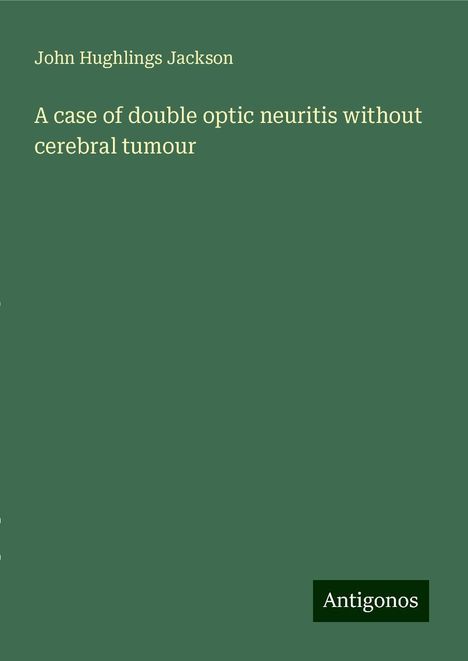 John Hughlings Jackson: A case of double optic neuritis without cerebral tumour, Buch