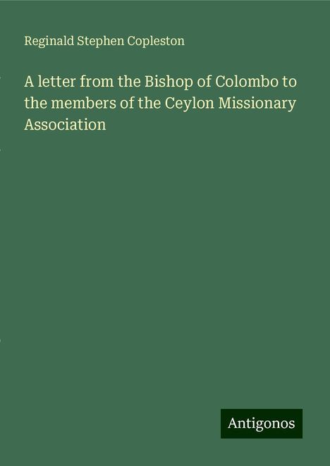 Reginald Stephen Copleston: A letter from the Bishop of Colombo to the members of the Ceylon Missionary Association, Buch