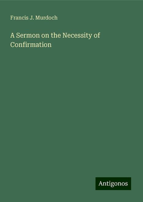 Francis J. Murdoch: A Sermon on the Necessity of Confirmation, Buch