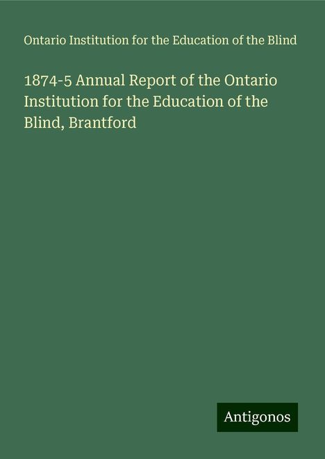 Ontario Institution for the Education of the Blind: 1874-5 Annual Report of the Ontario Institution for the Education of the Blind, Brantford, Buch