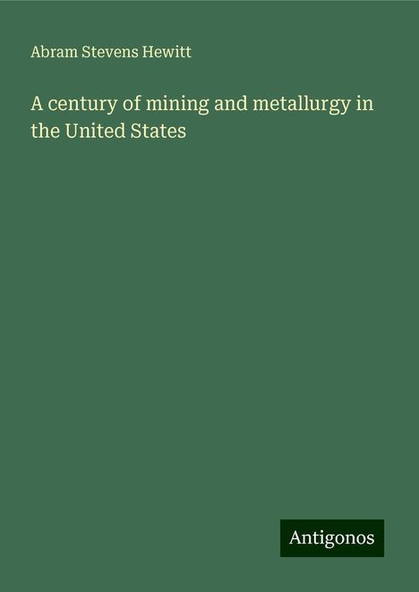 Abram Stevens Hewitt: A century of mining and metallurgy in the United States, Buch