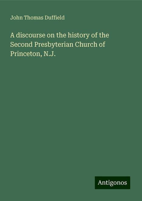 John Thomas Duffield: A discourse on the history of the Second Presbyterian Church of Princeton, N.J., Buch