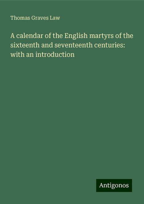 Thomas Graves Law: A calendar of the English martyrs of the sixteenth and seventeenth centuries: with an introduction, Buch