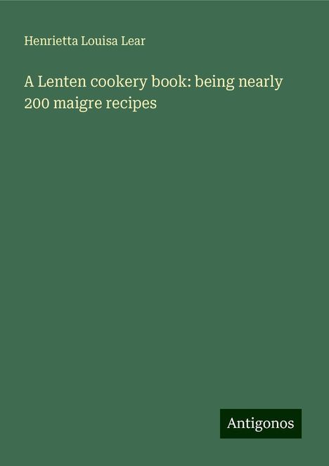 Henrietta Louisa Lear: A Lenten cookery book: being nearly 200 maigre recipes, Buch