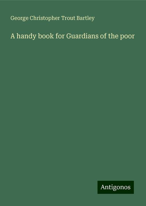 George Christopher Trout Bartley: A handy book for Guardians of the poor, Buch